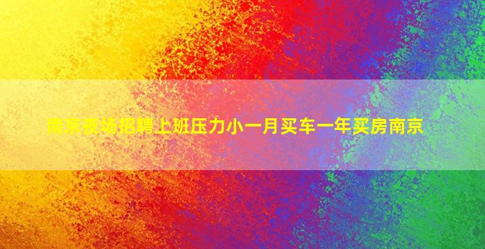 南京夜场招聘上班压力小一月买车一年买房南京